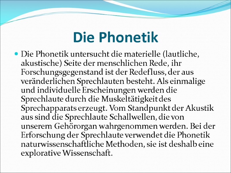 Die Phonetik  Die Phonetik untersucht die materielle (lautliche, akustische) Seite der menschlichen Rede,